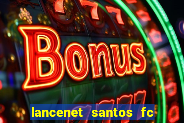 lancenet santos fc ultimas noticias